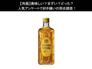 【角瓶】美味しい？まずい？どっち？人気アンケートで好き嫌いの割合調査！