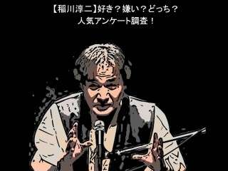 【稲川淳二】好き？嫌い？どっち？人気アンケート調査！