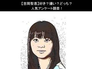 【吉岡聖恵】好き？嫌い？どっち？人気アンケート調査！