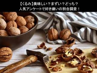 【くるみ】美味しい？まずい？どっち？人気アンケートで好き嫌いの割合調査！