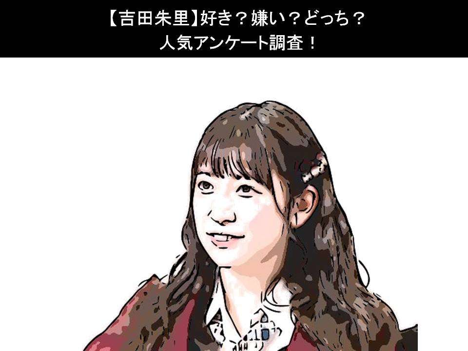 【吉田朱里】好き?嫌い?どっち?人気アンケート調査!