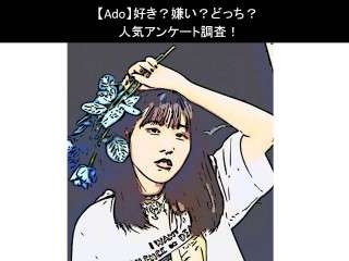 【Ado】好き？嫌い？どっち？人気アンケート調査！