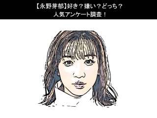 【永野芽郁】好き？嫌い？どっち？人気アンケート調査！