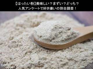 【はったい粉】美味しい？まずい？どっち？人気アンケートで好き嫌いの割合調査！