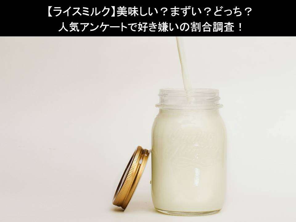 【ライスミルク】美味しい？まずい？どっち？人気アンケートで好き嫌いの割合調査！