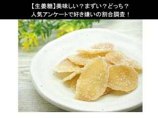 【生姜糖】美味しい？まずい？どっち？人気アンケートで好き嫌いの割合調査！