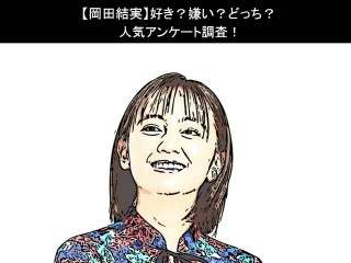 【岡田結実】好き？嫌い？どっち？人気アンケート調査！