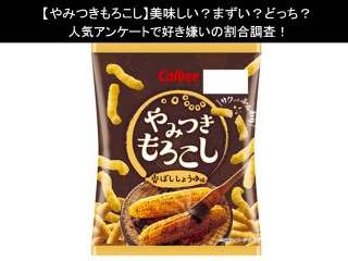 【やみつきもろこし】美味しい？まずい？どっち？人気アンケートで好き嫌いの割合調査！