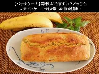 【バナナケーキ】美味しい？まずい？どっち？人気アンケートで好き嫌いの割合調査！