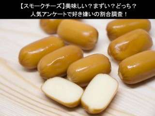 【スモークチーズ】美味しい？まずい？どっち？人気アンケートで好き嫌いの割合調査！