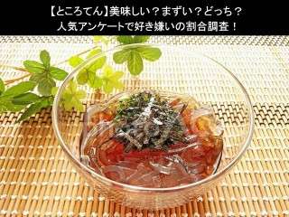 【ところてん】美味しい？まずい？どっち？人気アンケートで好き嫌いの割合調査！