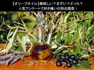 【オリーブオイル】美味しい？まずい？どっち？人気アンケートで好き嫌いの割合調査！
