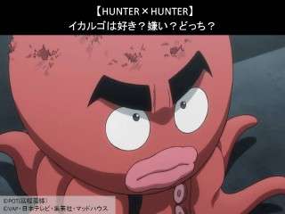 【HUNTER×HUNTER】イカルゴは好き？嫌い？どっち？人気アンケート調査！