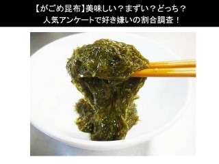 【がごめ昆布】美味しい？まずい？どっち？人気アンケートで好き嫌いの割合調査！