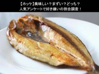 【ホッケ】美味しい？まずい？どっち？人気アンケートで好き嫌いの割合調査！