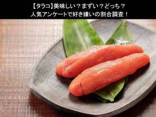 【たらこ】美味しい？まずい？どっち？人気アンケートで好き嫌いの割合調査！