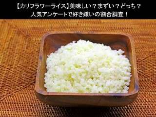 【カリフラワーライス】美味しい？まずい？どっち？人気アンケートで好き嫌いの割合調査！