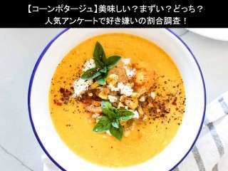 【コーンポタージュ】美味しい？まずい？どっち？人気アンケートで好き嫌いの割合調査！