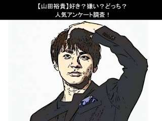 【山田裕貴】好き？嫌い？どっち？人気アンケート調査！