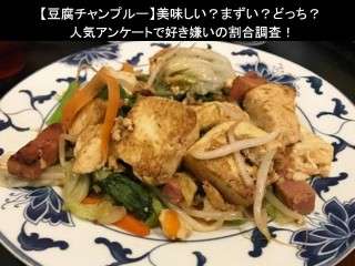 【豆腐チャンプルー】美味しい？まずい？どっち？人気アンケートで好き嫌いの割合調査！
