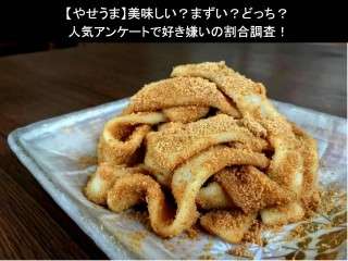 【やせうま】美味しい？まずい？どっち？人気アンケートで好き嫌いの割合調査！