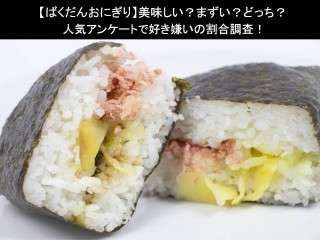 【ばくだんおにぎり】美味しい？まずい？どっち？人気アンケートで好き嫌いの割合調査！