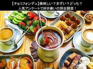 【チョコフォンデュ】美味しい？まずい？どっち？人気アンケートで好き嫌いの割合調査！