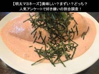 【明太マヨネーズ】美味しい？まずい？どっち？人気アンケートで好き嫌いの割合調査！