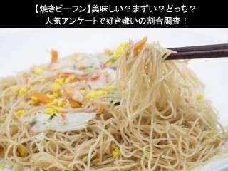 【焼きビーフン】美味しい？まずい？どっち？人気アンケートで好き嫌いの割合調査！