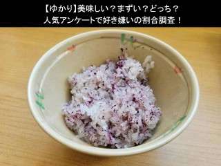 【ゆかり】美味しい？まずい？どっち？人気アンケートで好き嫌いの割合調査！