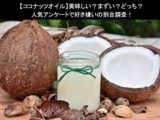 【ココナッツオイル】美味しい？まずい？どっち？人気アンケートで好き嫌いの割合調査！