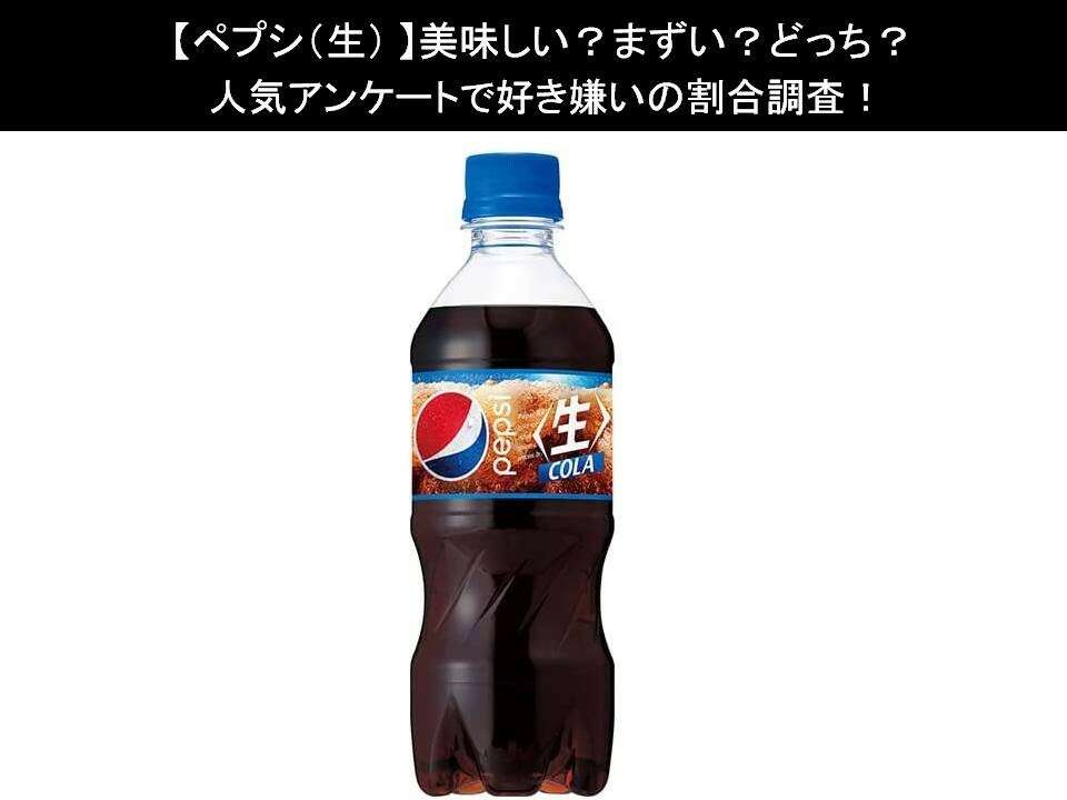 【ペプシ(生)】美味しい?まずい?どっち?人気アンケートで好き嫌いの割合調査!