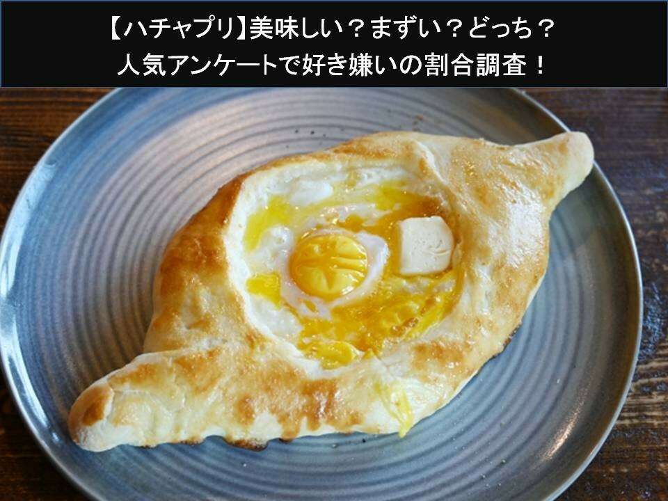 【ハチャプリ】美味しい?まずい?どっち?人気アンケートで好き嫌いの割合調査!