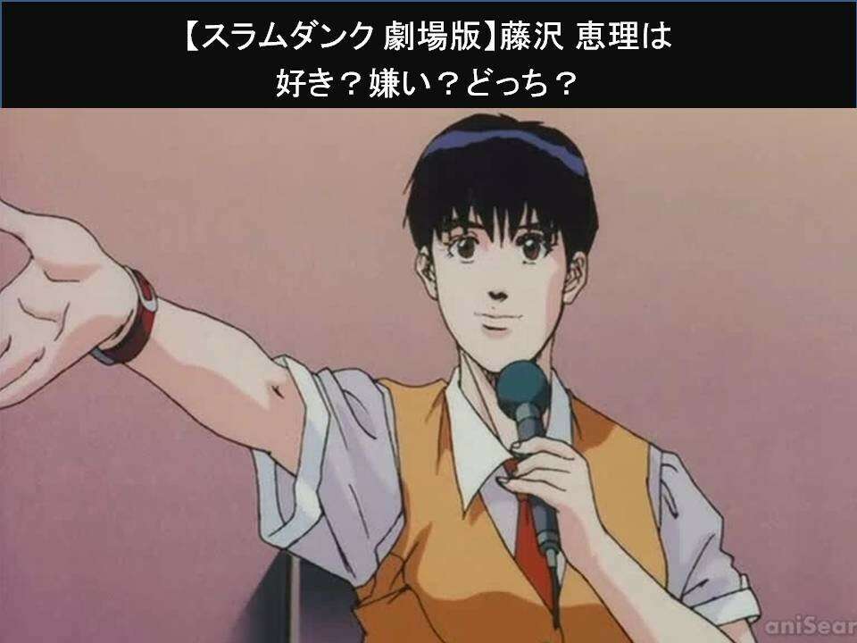 【スラムダンク 劇場版】藤沢 恵理は好き?嫌い?どっち?人気アンケート調査!