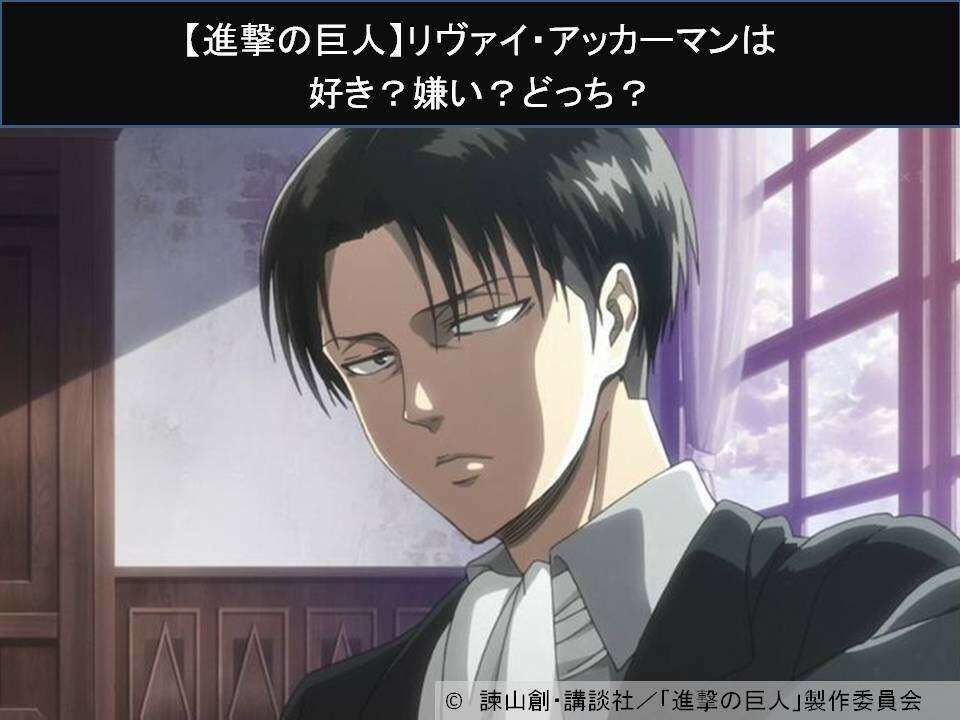 【進撃の巨人】リヴァイ・アッカーマンは好き？嫌い？どっち？人気アンケート調査！