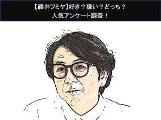 【藤井フミヤ】好き？嫌い？どっち？人気アンケート調査！