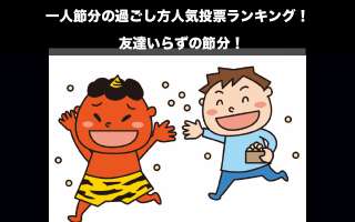 【一人暮らし限定】一人節分の過ごし方人気投票ランキング！友達いらずの節分！