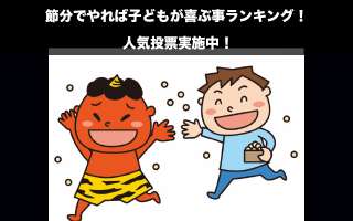 【ファミリー限定】節分でやれば子どもが喜ぶ事ランキング！人気投票実施中！
