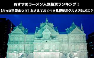 【さっぽろ雪まつり】おすすめラーメン人気投票ランキング！おさえておくべき札幌絶品グルメ店はどこ？