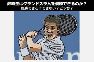 錦織圭はグランドスラムで優勝できる？優勝できない？どっち？人気投票中！