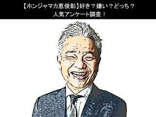 【ホンジャマカ恵俊彰】好き？嫌い？どっち？