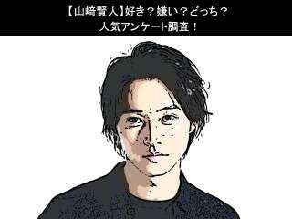 【山﨑賢人】好き？嫌い？どっち？