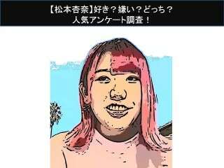【松本杏奈】好き？嫌い？どっち？