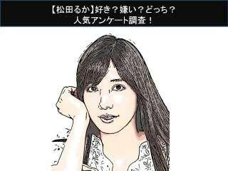 【松田るか】好き？嫌い？どっち？