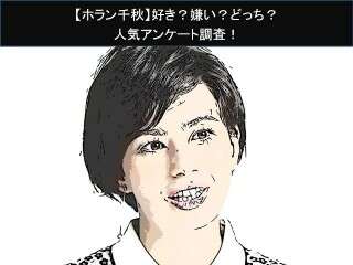【ホラン千秋】好き？嫌い？どっち？