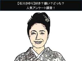 【石川さゆり】好き？嫌い？どっち？人気アンケート調査！