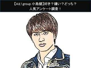 【Aぇ! group 小島健】好き？嫌い？どっち？