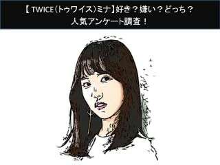 【TWICE（トゥワイス）ミナ】好き？嫌い？どっち？