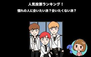 憧れの人に会いたい派？会いたくない派？あなたはどっち？