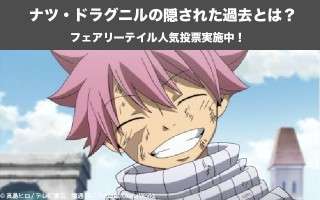 【フェアリーテイル】ナツ・ドラグニルの隠された過去とは？ナツの人気投票実施中！